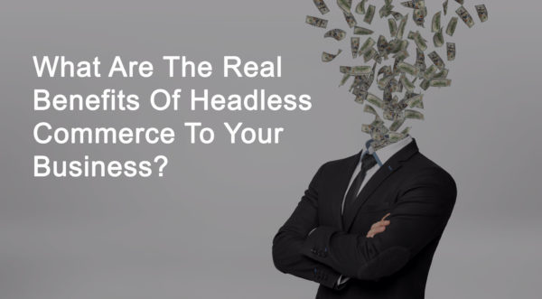 Benefits of headless commerce