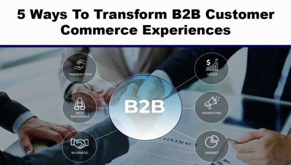 5 Ways To Transform B2B Customer Commerce Experiences