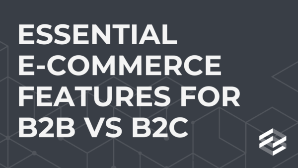 Essential e-Commerce Features For B2B vs B2C