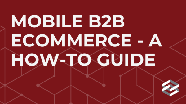 Mobile B2B ecommerce - a how-to guide