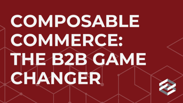 Composable Commerce: A Game-Changer for B2B companies